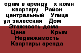 сдам в аренду 3-х комн.квартиру › Район ­ центральный › Улица ­ ул.залесская › Дом ­ 81 › Этажность дома ­ 5 › Цена ­ 30 000 - Крым Недвижимость » Квартиры аренда   